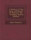 Cover: A History of the Early Settlement of Palermo, Me. - Primary Source Edition - Nabu Press