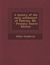 Enlarge image Cover: A History of the Early Settlement of Palermo, Me. - Primary Source Edition - Nabu Press