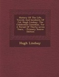 Cover: History of the Life, Travels and Incidents of Col. Hugh Lindsay, the Celebrated Comedian, for a Period of Thirty-Seven Years, - Primary Source Edition - Nabu Press