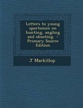 Cover: Letters to Young Sportsmen on Hunting, Angling and Shooting - Primary Source Edition - Nabu Press