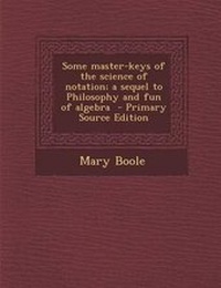 Enlarge image Cover: Some Master-Keys of the Science of Notation; A Sequel to Philosophy and Fun of Algebra - Primary Source Edition - Nabu Press