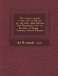 Cover: The Sinners Guide, from Vice to Virtue; Giving Him Instructions and Directions How to Become Virtuous - Primary Source Edition - Nabu Press