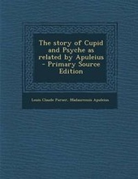 Enlarge image Cover: The Story of Cupid and Psyche as Related by Apuleius - Primary Source Edition - Nabu Press