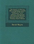 Cover: The History of Norway [Me.] Comprising a Minute Account of Its First Settlement, Town Officers, Interspersed with Historical Sketches, Narrative and Anecdote - Primary Source Edition - Nabu Press