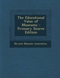Cover: The Educational Value of Museums - Primary Source Edition - Nabu Press