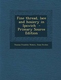 Cover: Fine Thread, Lace and Hosiery in Ipswich - Primary Source Edition - Nabu Press