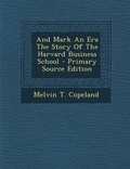 Cover: And Mark an Era the Story of the Harvard Business School - Primary Source Edition - Nabu Press
