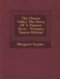 Cover: The Chosen Valley the Story of a Pioneer Town - Primary Source Edition - Nabu Press
