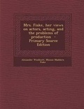 Cover: Mrs. Fiske, Her Views on Actors, Acting, and the Problems of Production - Primary Source Edition - Nabu Press