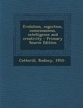 Cover: Evolution, Cognition, Consciousness, Intelligence and Creativity - Nabu Press