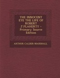Cover: The Innocent Eye the Life of Robert J.Flaherty - Primary Source Edition - Nabu Press