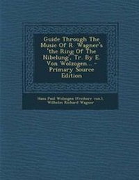 Enlarge image Cover: Guide Through the Music of R. Wagner's 'The Ring of the Nibelung', Tr. by E. Von Wolzogen... - Primary Source Edition - Nabu Press