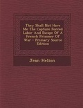 Cover: They Shall Not Have Me the Capture Forced Labor and Escape of a French Prisoner of War - Primary Source Edition - Nabu Press