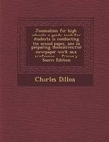 Cover: Journalism for High Schools; A Guide-Book for Students in Conducting the School Paper, and in Preparing Themselves for Newspaper Work as a Profession - Primary Source Edition - Nabu Press
