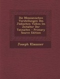 Cover: Die Messianischen Vorstellungen Des Judischen Volkes Im Zeitalter Der Tannaiten - Primary Source Edition - Nabu Press