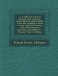 Cover: A Treatise on Ancient Armour and Weapons, Illustrated by Plates Taken from the Original Armour in the Tower of London, and Other Arsenals, Museums, and Cabinets - Primary Source Edition - Nabu Press