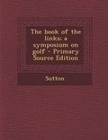 Cover: The Book of the Links; A Symposium on Golf - Nabu Press