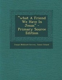Enlarge image Cover: "What a Friend We Have in Jesus" - Primary Source Edition - Nabu Press