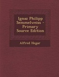 Enlarge image Cover: Ignaz Philipp Semmelweiss - Primary Source Edition - Nabu Press