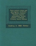 Cover: Farm Motors; Steam and Gas Engines, Hydraulic and Electric Motors, Traction Engines, Automobiles, Animal Motors, Windmills - Primary Source Edition - Nabu Press