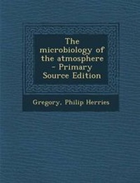 Enlarge image Cover: The Microbiology of the Atmosphere - Primary Source Edition - Nabu Press