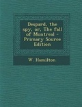 Cover: Despard, the Spy, Or, the Fall of Montreal - Primary Source Edition - Nabu Press