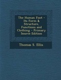 Cover: The Human Foot - Its Form & Structure, Functions and Clothing - Primary Source Edition - Nabu Press