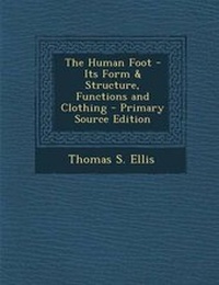 Enlarge image Cover: The Human Foot - Its Form & Structure, Functions and Clothing - Primary Source Edition - Nabu Press
