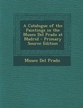 Cover: A Catalogue of the Paintings in the Museo del Prado at Madrid - Primary Source Edition - Nabu Press