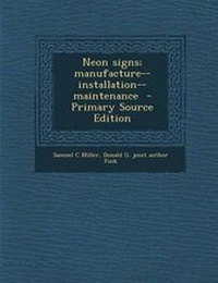 Enlarge image Cover: Neon Signs; Manufacture--Installation--Maintenance - Nabu Press