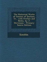 Enlarge image Cover: The Historical Works of Simeon of Durham, Tr., with Preface and Notes, by J. Stevenson - Nabu Press