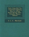 Cover: Pork Chop Hill the American Fighting Man in Action Korea Spring 1953 - Nabu Press