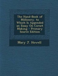 Enlarge image Cover: The Hand-Book of Millinery. to Which Is Appended an Essay on Corset Making - Nabu Press