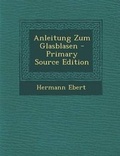 Cover: Anleitung Zum Glasblasen - Primary Source Edition - Nabu Press