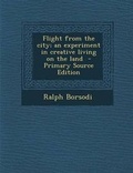 Cover: Flight from the City; An Experiment in Creative Living on the Land - Primary Source Edition - Nabu Press