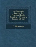 Cover: A Complete System of Practical Book-Keeping - Primary Source Edition - Nabu Press