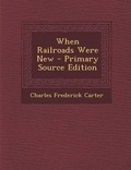 Cover: When Railroads Were New - Primary Source Edition - Nabu Press