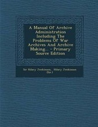Enlarge image Cover: A Manual of Archive Administration Including the Problems of War Archives and Archive Making... - Primary Source Edition - Nabu Press