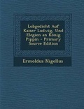 Cover: Lobgedicht Auf Kaiser Ludwig, Und Elegien an Konig Pippin - Primary Source Edition - Nabu Press