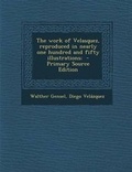 Cover: The Work of Velasquez, Reproduced in Nearly One Hundred and Fifty Illustrations; - Primary Source Edition - Nabu Press