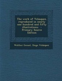 Enlarge image Cover: The Work of Velasquez, Reproduced in Nearly One Hundred and Fifty Illustrations; - Primary Source Edition - Nabu Press