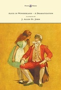 Cover: Alice in Wonderland - A Dramatization of Lewis Carroll's 'Alice's Adventures in Wonderland' and 'Through the Looking Glass' - With Illustrations by J. Allen St. John - Read Books Ltd.