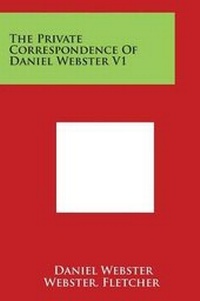 Enlarge image Cover: The Private Correspondence Of Daniel Webster V1 - Literary Licensing, LLC