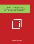 Cover: A Critical Pronouncing Dictionary and Expositor of the English Language - Literary Licensing, LLC
