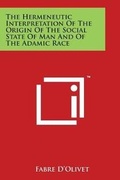 Cover: The Hermeneutic Interpretation Of The Origin Of The Social State Of Man And Of The Adamic Race - Literary Licensing, LLC