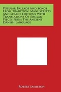 Cover: Popular Ballads and Songs from Tradition, Manuscripts and Scarce Editions with Translations of Similar Pieces from the Ancient Danish Language - Literary Licensing, LLC