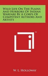 Abbildung von: Wild Life On The Plains And Horrors Of Indian Warfare By A Corps Of Competent Authors And Artists - Literary Licensing, LLC