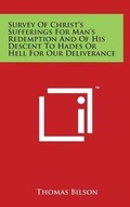 Cover: Survey of Christ's Sufferings for Man's Redemption and of His Descent to Hades or Hell for Our Deliverance - Literary Licensing, LLC