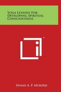 Abbildung von: Yoga Lessons for Developing Spiritual Consciousness - Literary Licensing, LLC