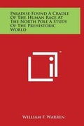 Cover: Paradise Found A Cradle Of The Human Race At The North Pole A Study Of The Prehistoric World - Literary Licensing, LLC